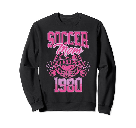 Soccer Mom Loud Proud Since 1980 Sweatshirt - Streetwear Style Unisex - T-Shirt, Sweatshirt, Hoodie