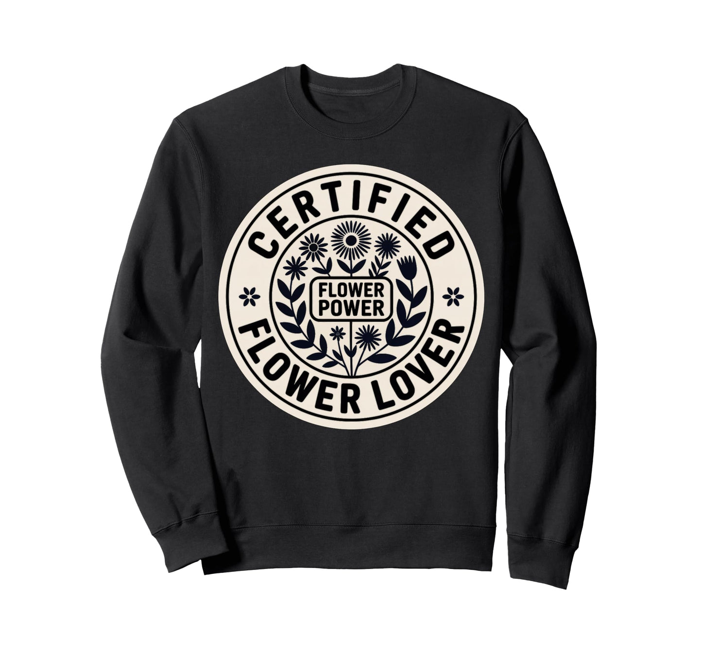 Certified Flower Lover Flower Power Sweatshirt - Trendy Graphic Unisex - T-Shirt, Sweatshirt, Hoodie
