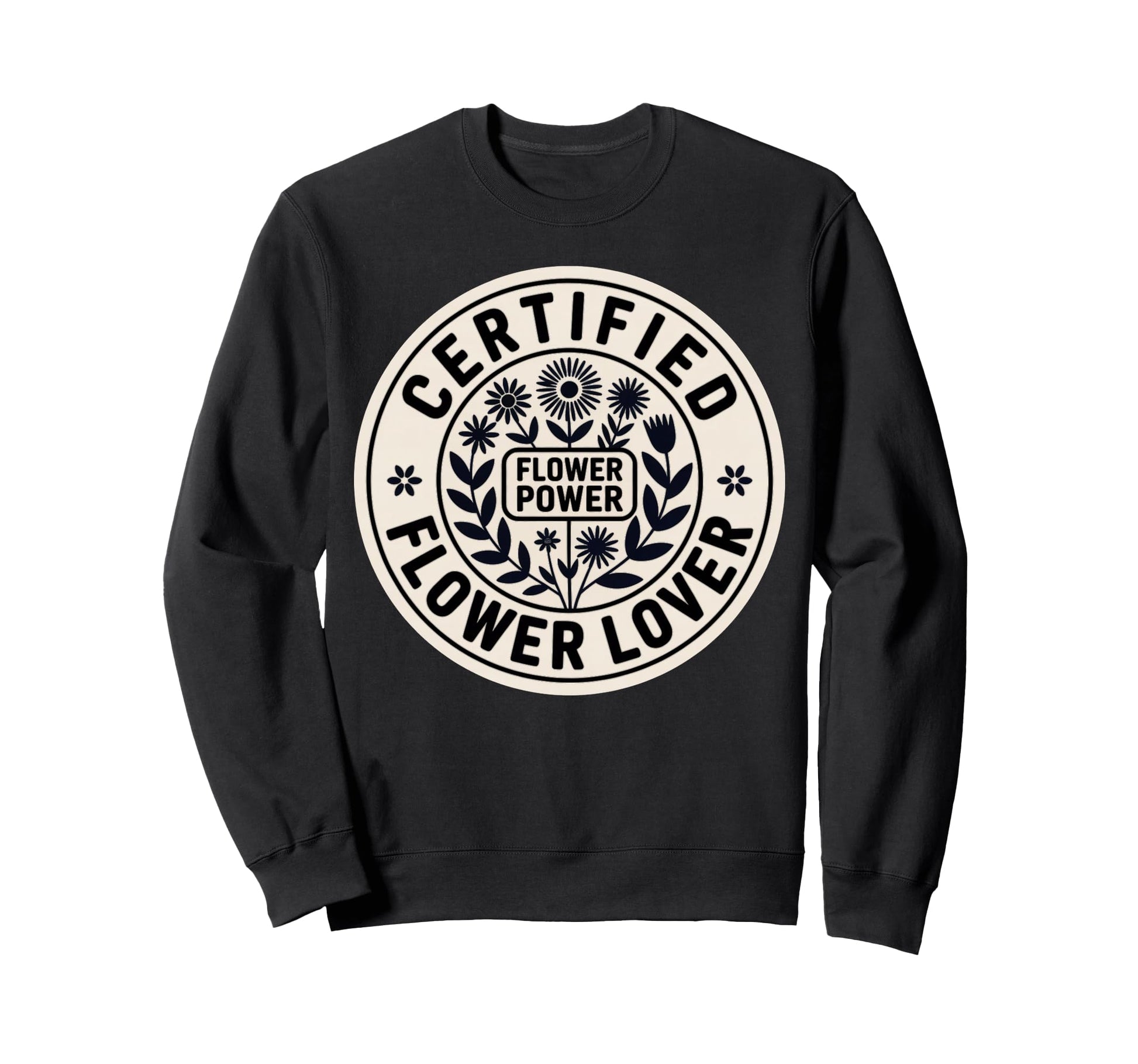 Certified Flower Lover Flower Power Sweatshirt - Trendy Graphic Unisex - T-Shirt, Sweatshirt, Hoodie