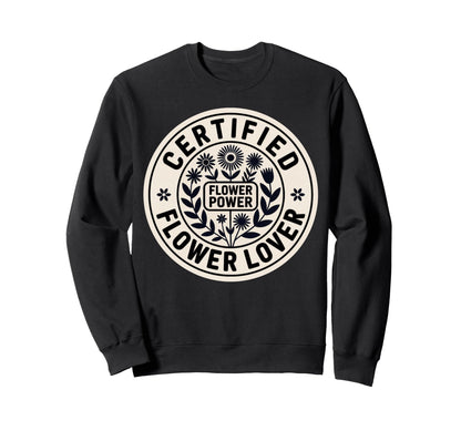 Certified Flower Lover Flower Power Sweatshirt - Trendy Graphic Unisex - T-Shirt, Sweatshirt, Hoodie