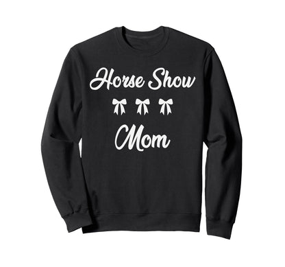 Horse Show Mom Equestrian Horse Sweatshirt - Fun Novelty Design Unisex - T-Shirt, Sweatshirt, Hoodie