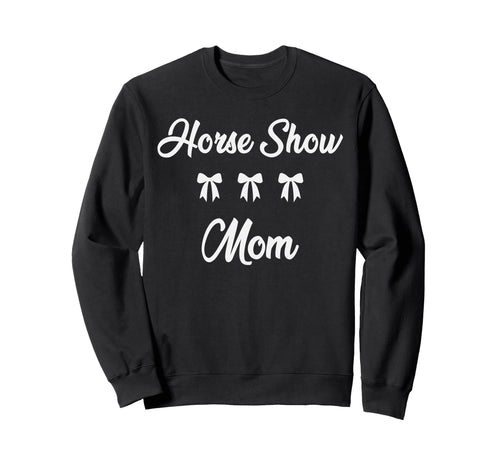 Horse Show Mom Equestrian Horse Sweatshirt - Fun Novelty Design Unisex - T-Shirt, Sweatshirt, Hoodie