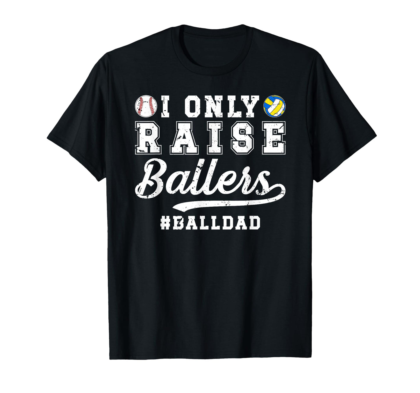 I Only Raise Ballers Ball Dad Baseball T-Shirt - Unique Graphic Unisex - T-Shirt, Sweatshirt, Hoodie