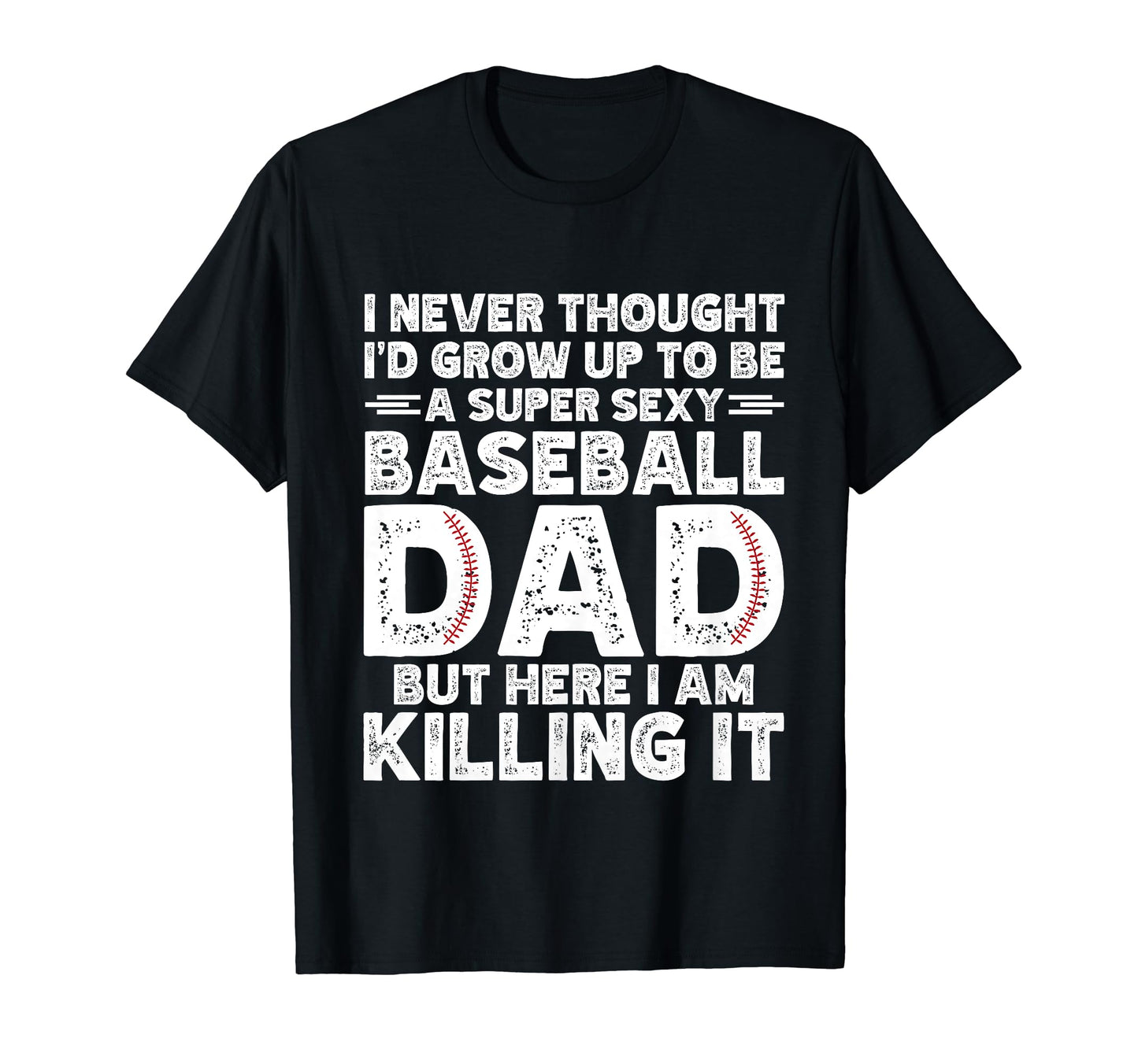 Super Sexy Baseball Dad But Here I Am T-Shirt - Streetwear Style Unisex - T-Shirt, Sweatshirt, Hoodie