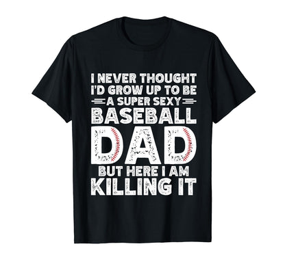 Super Sexy Baseball Dad But Here I Am T-Shirt - Streetwear Style Unisex - T-Shirt, Sweatshirt, Hoodie