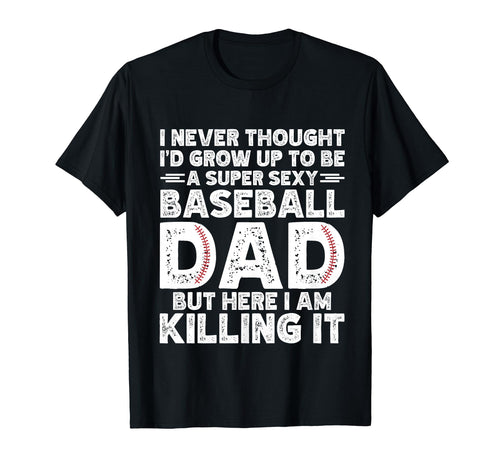 Super Sexy Baseball Dad But Here I Am T-Shirt - Streetwear Style Unisex - T-Shirt, Sweatshirt, Hoodie
