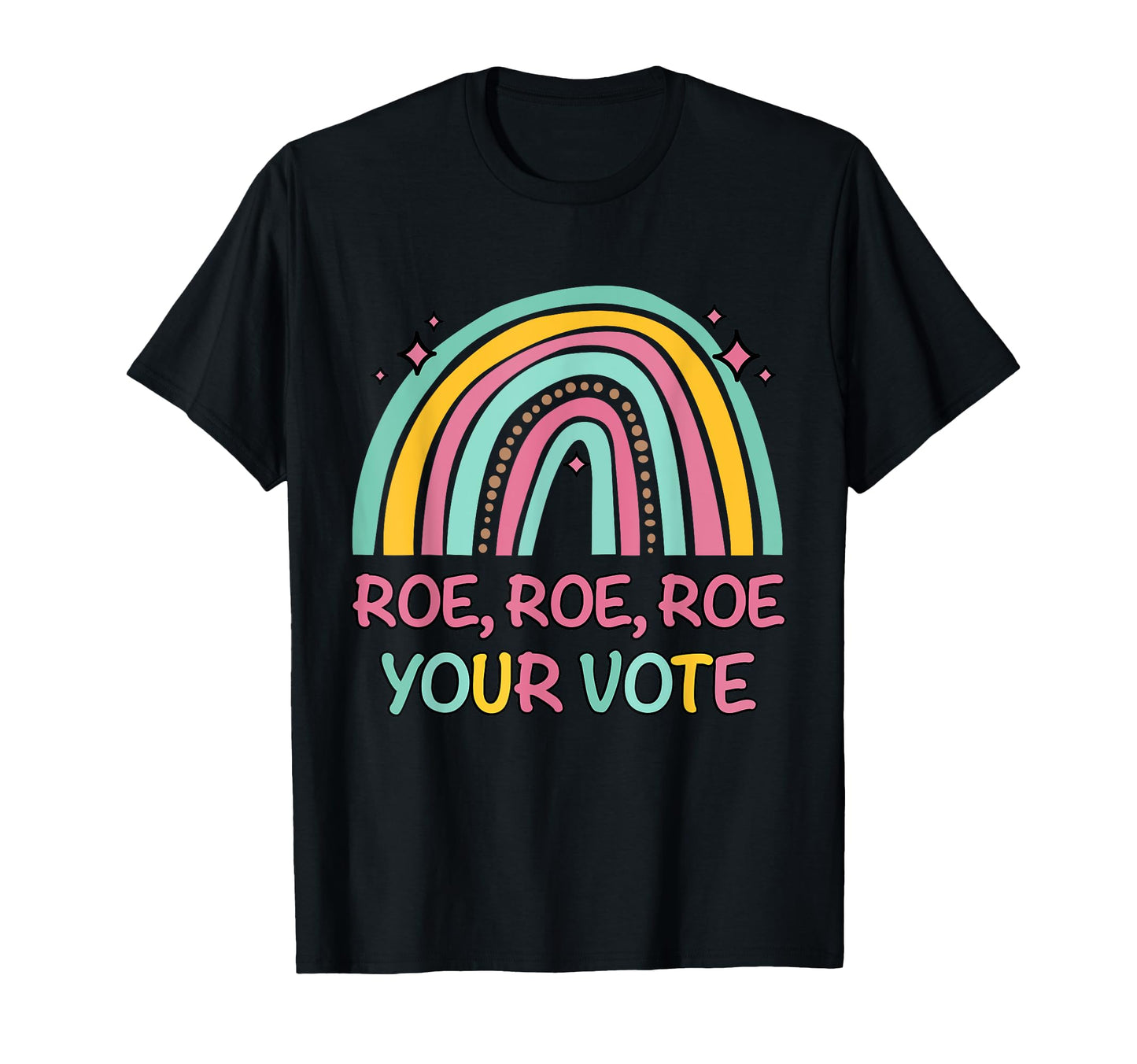 Roe Your Vote Rainbow Pro Choice T-Shirt - Custom Art Print Men Women - T-Shirt, Sweatshirt, Hoodie
