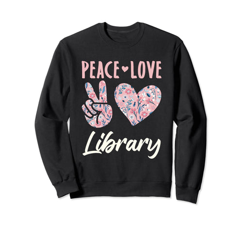 Peace Love Library Librarian Sweatshirt - Custom Art Print Men Women - T-Shirt, Sweatshirt, Hoodie