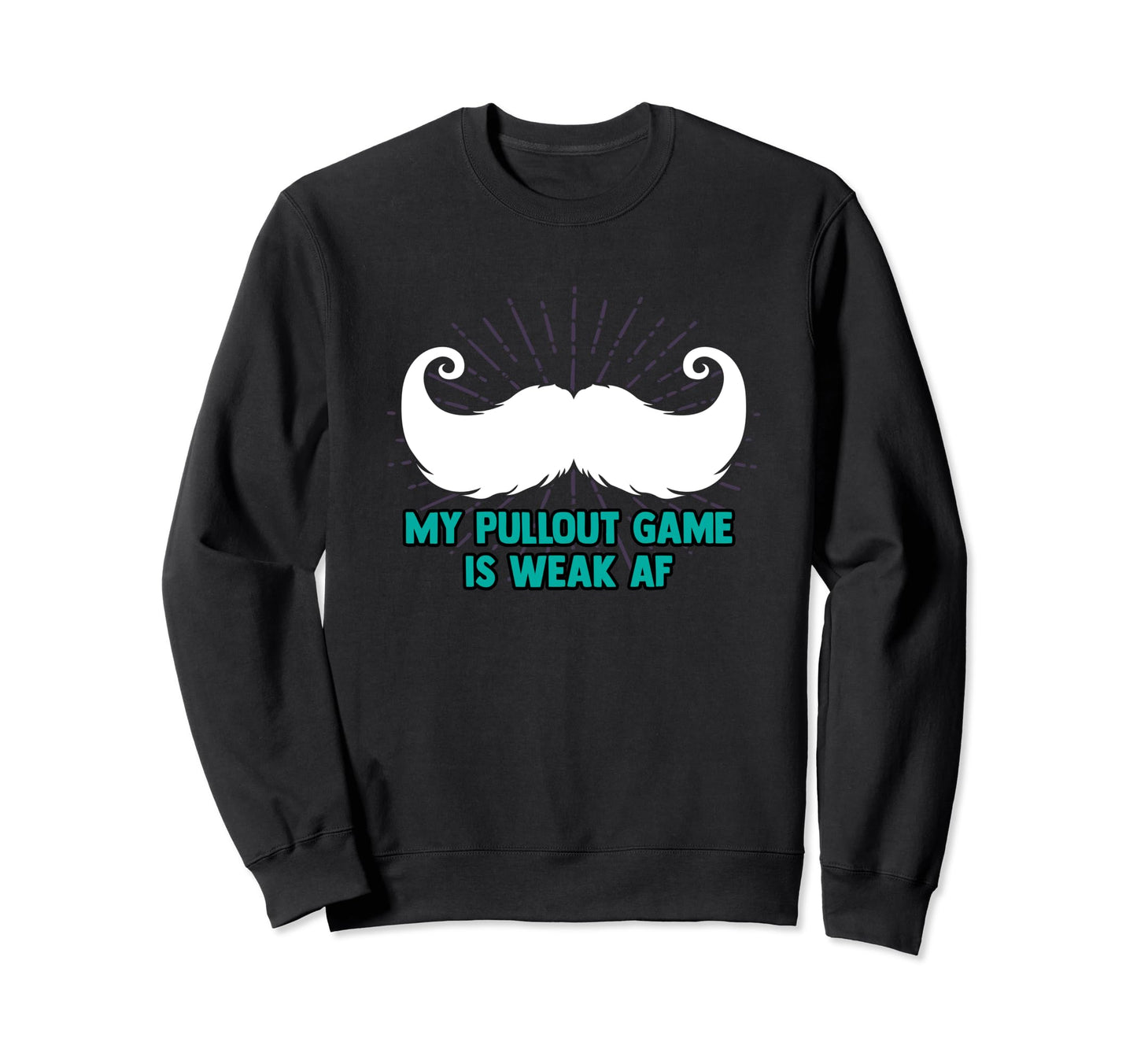 My Pullout Game Is Weak Af Sweatshirt - Casual Everyday Wear Men Women - T-Shirt, Sweatshirt, Hoodie