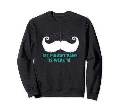 My Pullout Game Is Weak Af Sweatshirt - Casual Everyday Wear Men Women - T-Shirt, Sweatshirt, Hoodie