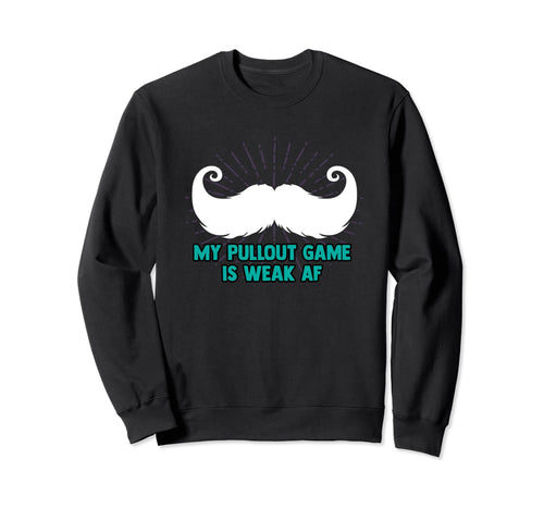 My Pullout Game Is Weak Af Sweatshirt - Casual Everyday Wear Men Women - T-Shirt, Sweatshirt, Hoodie