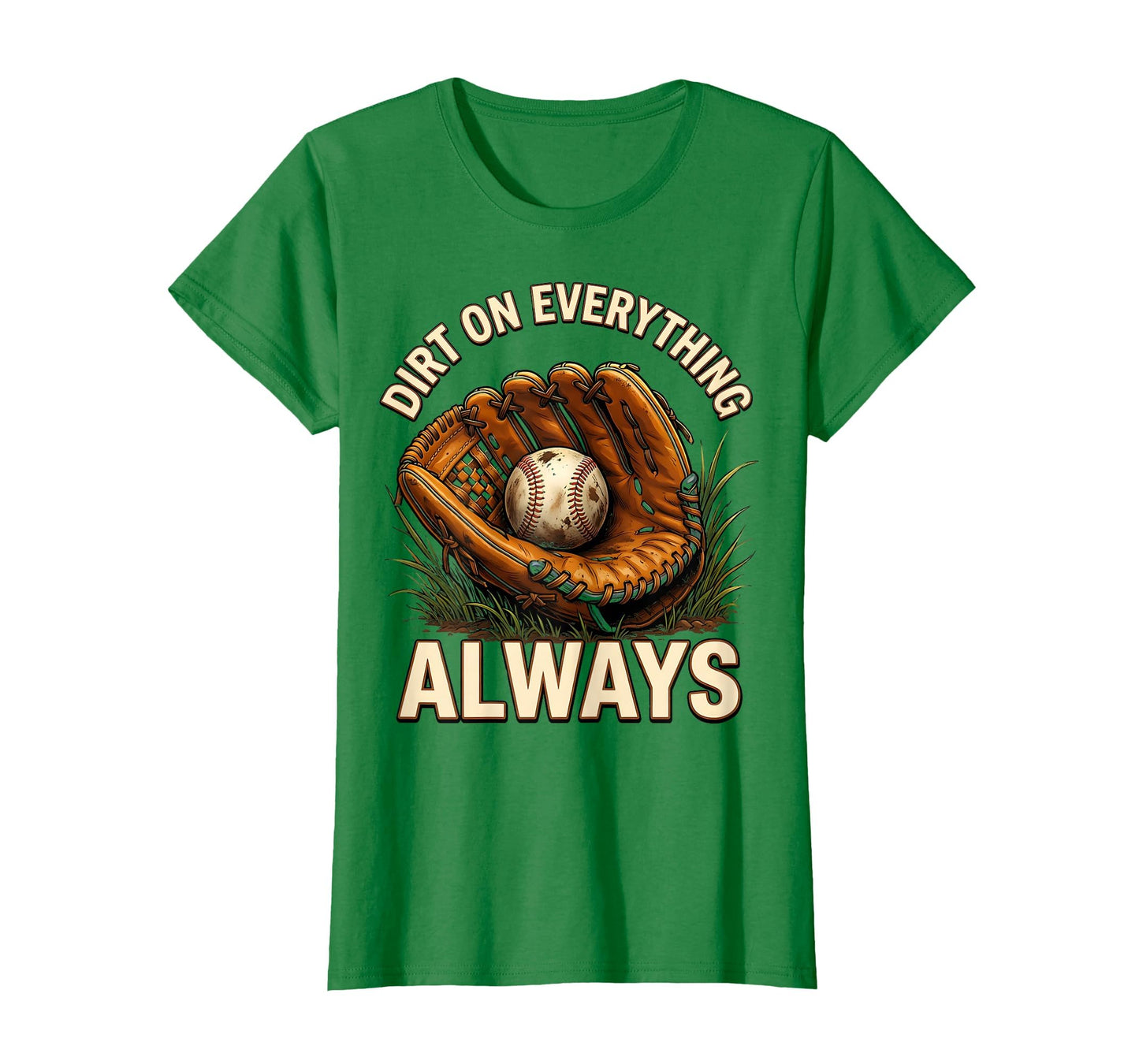 Dirt Everything Always Baseball Mom T-Shirt - Graphic Print Unisex - T-Shirt, Sweatshirt, Hoodie