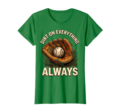 Dirt Everything Always Baseball Mom T-Shirt - Graphic Print Unisex - T-Shirt, Sweatshirt, Hoodie