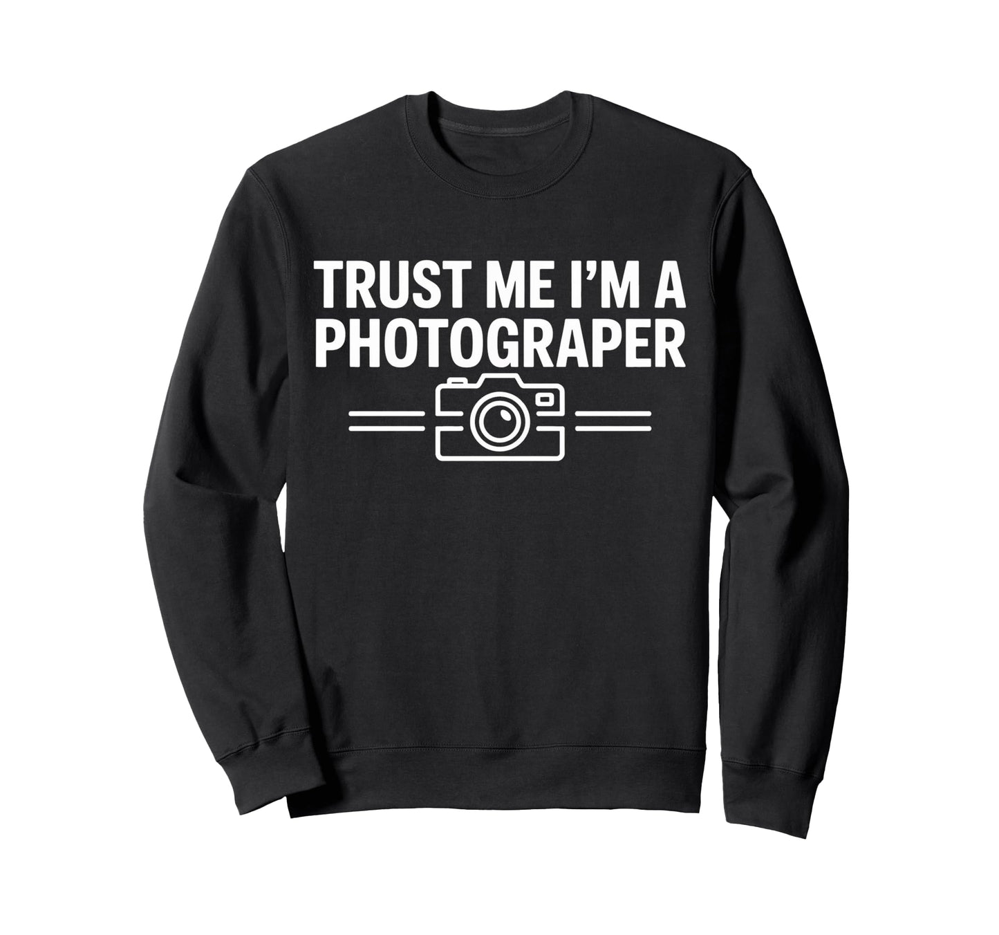 Trust Me Im Photographer Camera Sweatshirt - Fun Novelty Design Unisex - T-Shirt, Sweatshirt, Hoodie