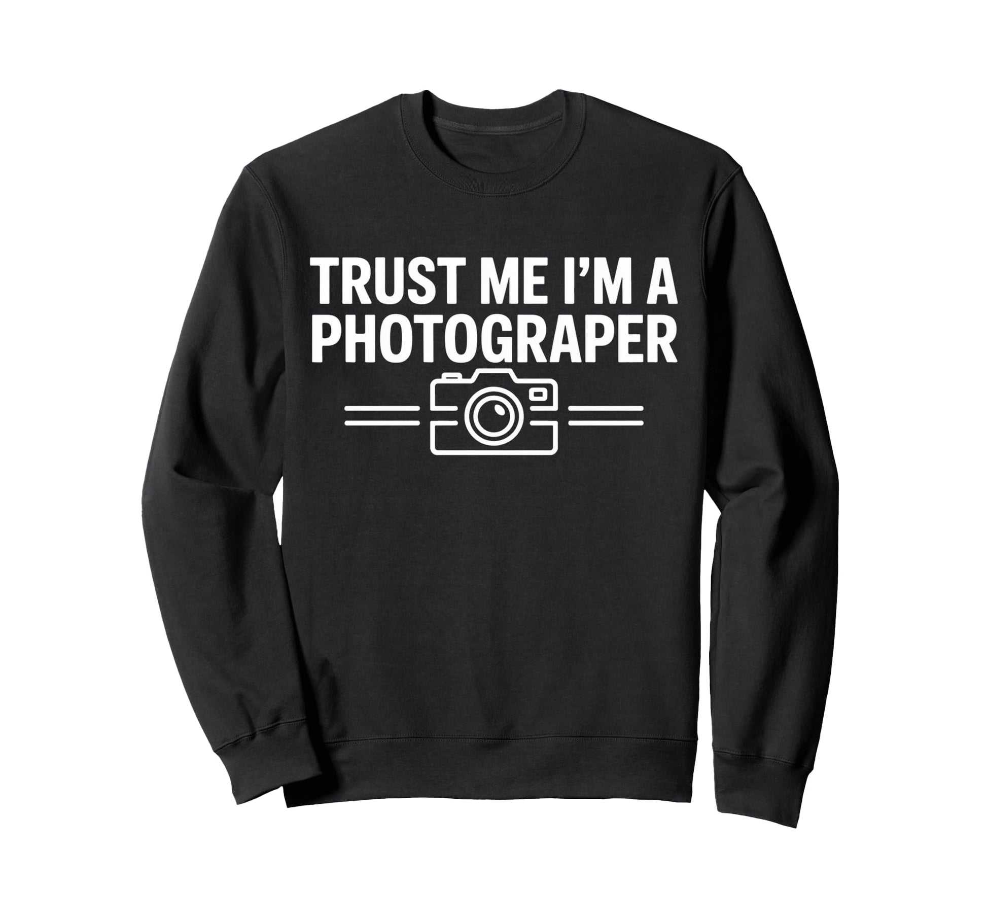 Trust Me Im Photographer Camera Sweatshirt - Fun Novelty Design Unisex - T-Shirt, Sweatshirt, Hoodie