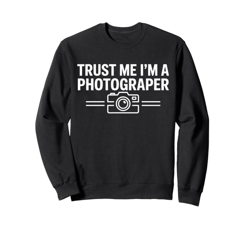 Trust Me Im Photographer Camera Sweatshirt - Fun Novelty Design Unisex - T-Shirt, Sweatshirt, Hoodie