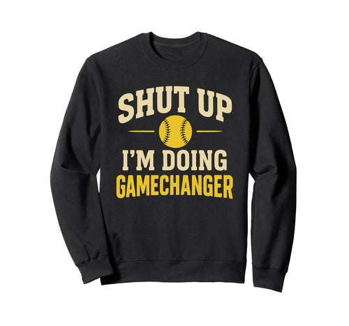 Shut Up Im Doing Gamechanger Sweatshirt - Fun Novelty Design Unisex - T-Shirt, Sweatshirt, Hoodie