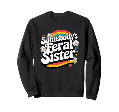Somebodys Feral Sister Groovy Sweatshirt - Novelty Apparel for Adults - T-Shirt, Sweatshirt, Hoodie