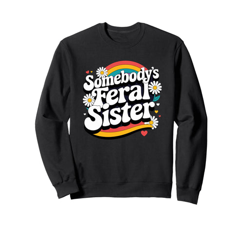 Somebodys Feral Sister Groovy Sweatshirt - Novelty Apparel for Adults - T-Shirt, Sweatshirt, Hoodie