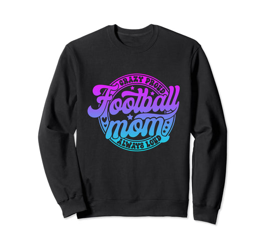 Crazy Proud Always Loud Football Sweatshirt - Novelty Apparel Men Women - T-Shirt, Sweatshirt, Hoodie