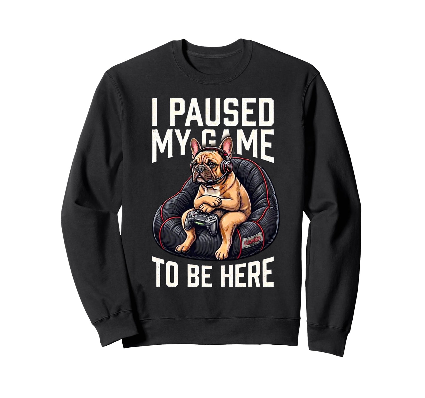 I Paused My Game To Be Here Funny Sweatshirt - Unique Graphic Men Women - T-Shirt, Sweatshirt, Hoodie