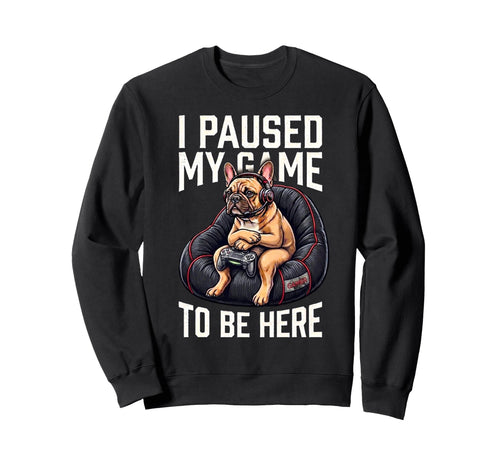 I Paused My Game To Be Here Funny Sweatshirt - Unique Graphic Men Women - T-Shirt, Sweatshirt, Hoodie