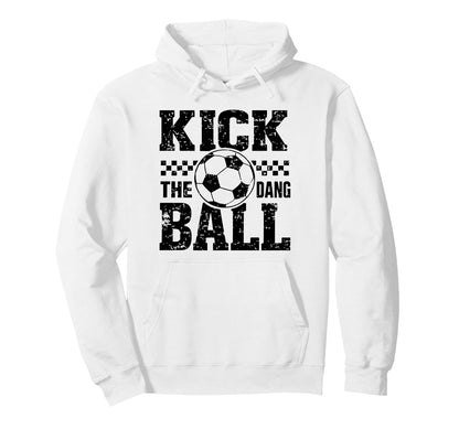 Kick Dang Ball Funny Soccer Game Day Hoodie - Unique Graphic Men Women - T-Shirt, Sweatshirt, Hoodie