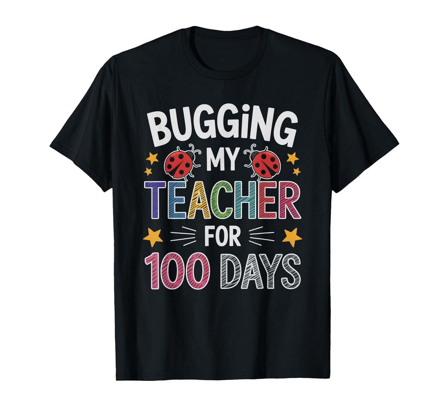 Colorful Bugging My Teachers 100 T-Shirt - Casual Everyday Wear for Adults - T-Shirt, Sweatshirt, Hoodie