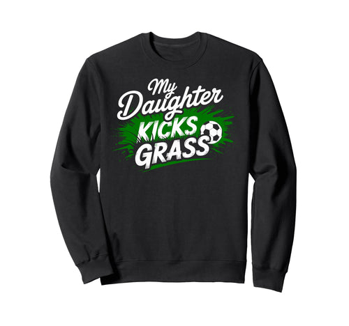 My Daughter Kick Grass Soccer Player Sweatshirt - Novelty Apparel Unisex - T-Shirt, Sweatshirt, Hoodie