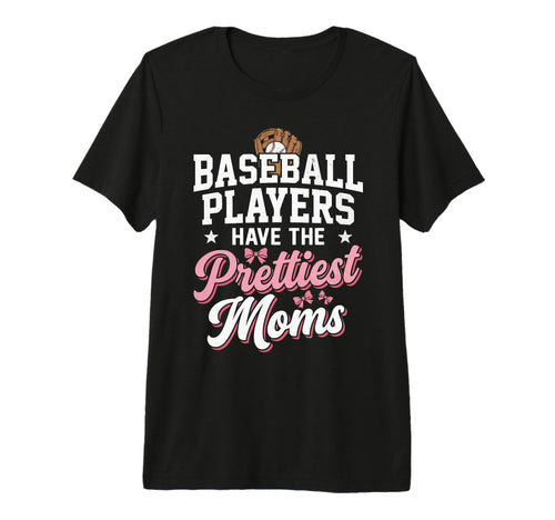 Baseball Players Have Prettiest Moms T-Shirt - Novelty Apparel for Adults - T-Shirt, Sweatshirt, Hoodie