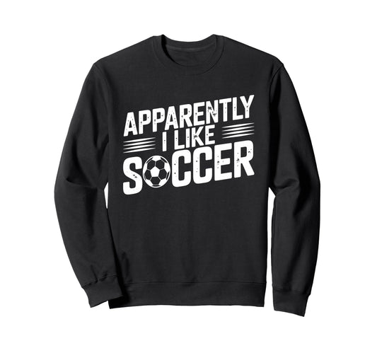 Apparently I Like Soccer Season Sweatshirt - Fun Novelty Design Men Women - T-Shirt, Sweatshirt, Hoodie