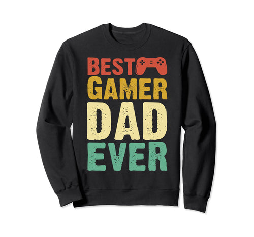 Best Gamer Dad Ever Fathers Day Sweatshirt - Fun Novelty Design Men Women - T-Shirt, Sweatshirt, Hoodie