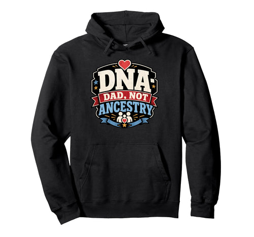 Fathers Day Dna Dad Not Ancestry Hoodie - Aesthetic Graphic Men Women - T-Shirt, Sweatshirt, Hoodie