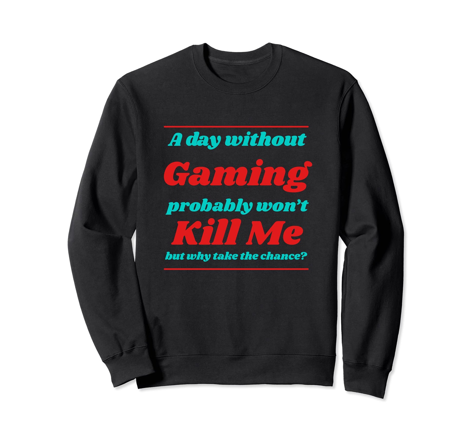 Day Without Gaming Wont Kill Me Sweatshirt - Streetwear Style Men Women - T-Shirt, Sweatshirt, Hoodie