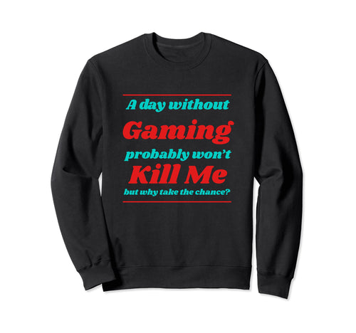 Day Without Gaming Wont Kill Me Sweatshirt - Streetwear Style Men Women - T-Shirt, Sweatshirt, Hoodie