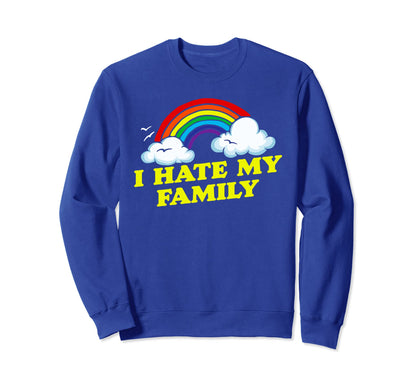 I Hate My Family Funny Rainbow Sweatshirt - Fun Novelty Design for Adults - T-Shirt, Sweatshirt, Hoodie