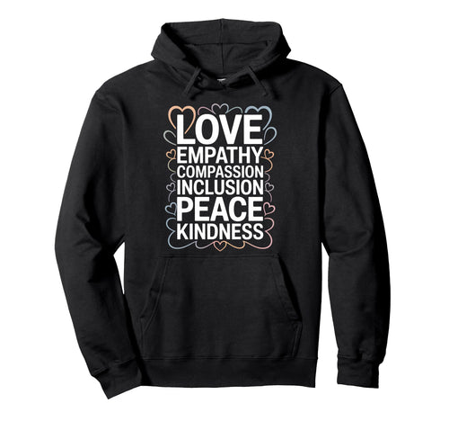 Love Empathy Inclusion Peace Kindness Hoodie - Trendy Graphic Unisex - T-Shirt, Sweatshirt, Hoodie