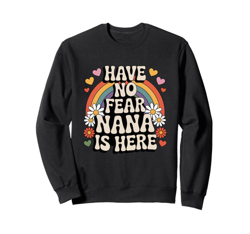 Have No Fear Nana Is Here Funny Sweatshirt - Unique Graphic Men Women - T-Shirt, Sweatshirt, Hoodie