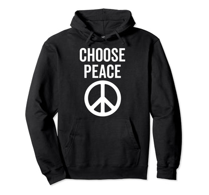 Choose Peace Peaceful Happiness Peace Hoodie - Casual Everyday Wear Unisex - T-Shirt, Sweatshirt, Hoodie