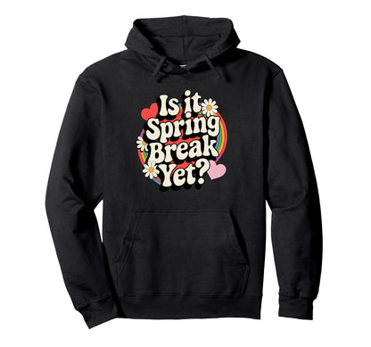 Is It Spring Break Yet Funny Hoodie - Casual Everyday Wear Men Women - T-Shirt, Sweatshirt, Hoodie