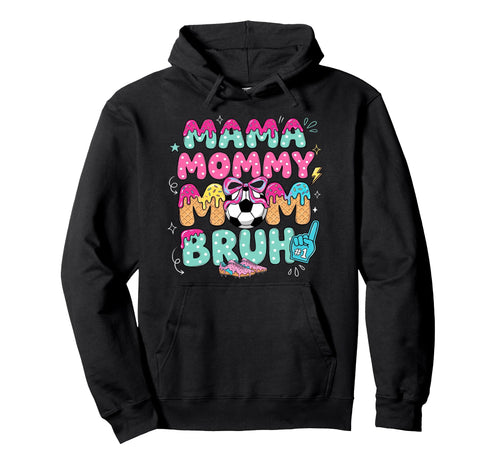 Mama Mommy Soccer Mom Bruh Ice Cream Drip Hoodie - Novelty Apparel Unisex - T-Shirt, Sweatshirt, Hoodie