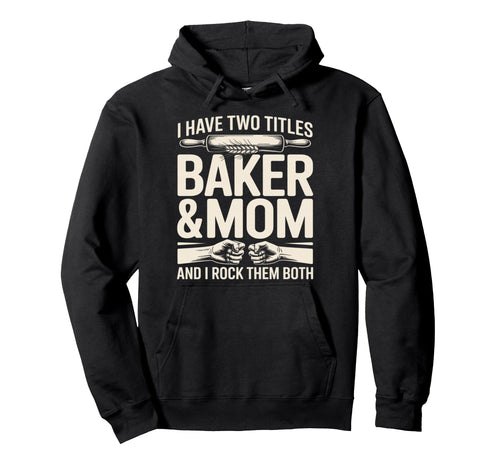 I Have Two Titles Baker And Mom Rock Hoodie - Streetwear Style for Adults - T-Shirt, Sweatshirt, Hoodie