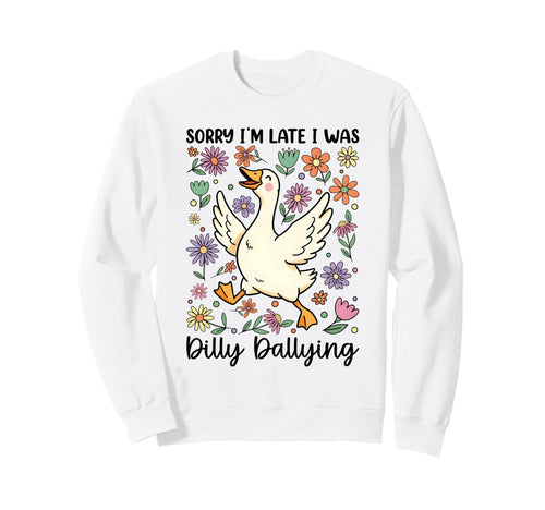 Funny Sorry Im Late I Was Dilly Sweatshirt - Novelty Apparel Unisex - T-Shirt, Sweatshirt, Hoodie