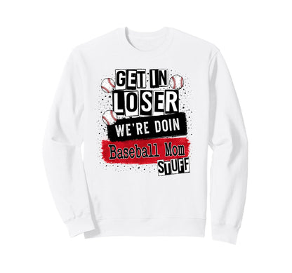 Baseball Mom Get Loser Were Doin Sweatshirt - Novelty Apparel Men Women - T-Shirt, Sweatshirt, Hoodie