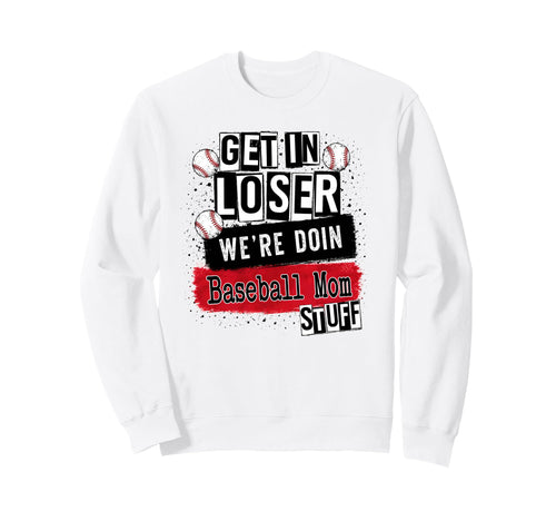 Baseball Mom Get Loser Were Doin Sweatshirt - Novelty Apparel Men Women - T-Shirt, Sweatshirt, Hoodie