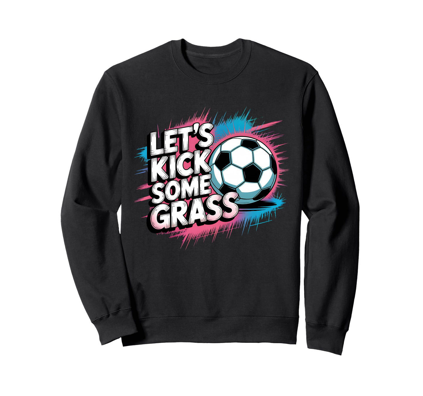 Let S Kick Some Grass Soccer Mom Sweatshirt - Unique Graphic Men Women - T-Shirt, Sweatshirt, Hoodie