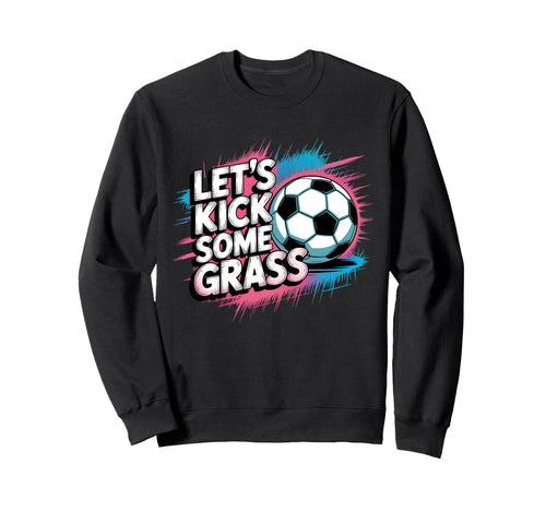 Let S Kick Some Grass Soccer Mom Sweatshirt - Unique Graphic Men Women - T-Shirt, Sweatshirt, Hoodie