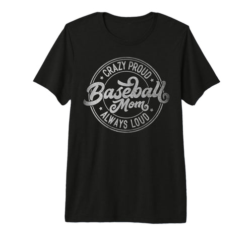 Crazy Proud Always Loud Baseball Mom T-Shirt - Streetwear Style Men Women - T-Shirt, Sweatshirt, Hoodie