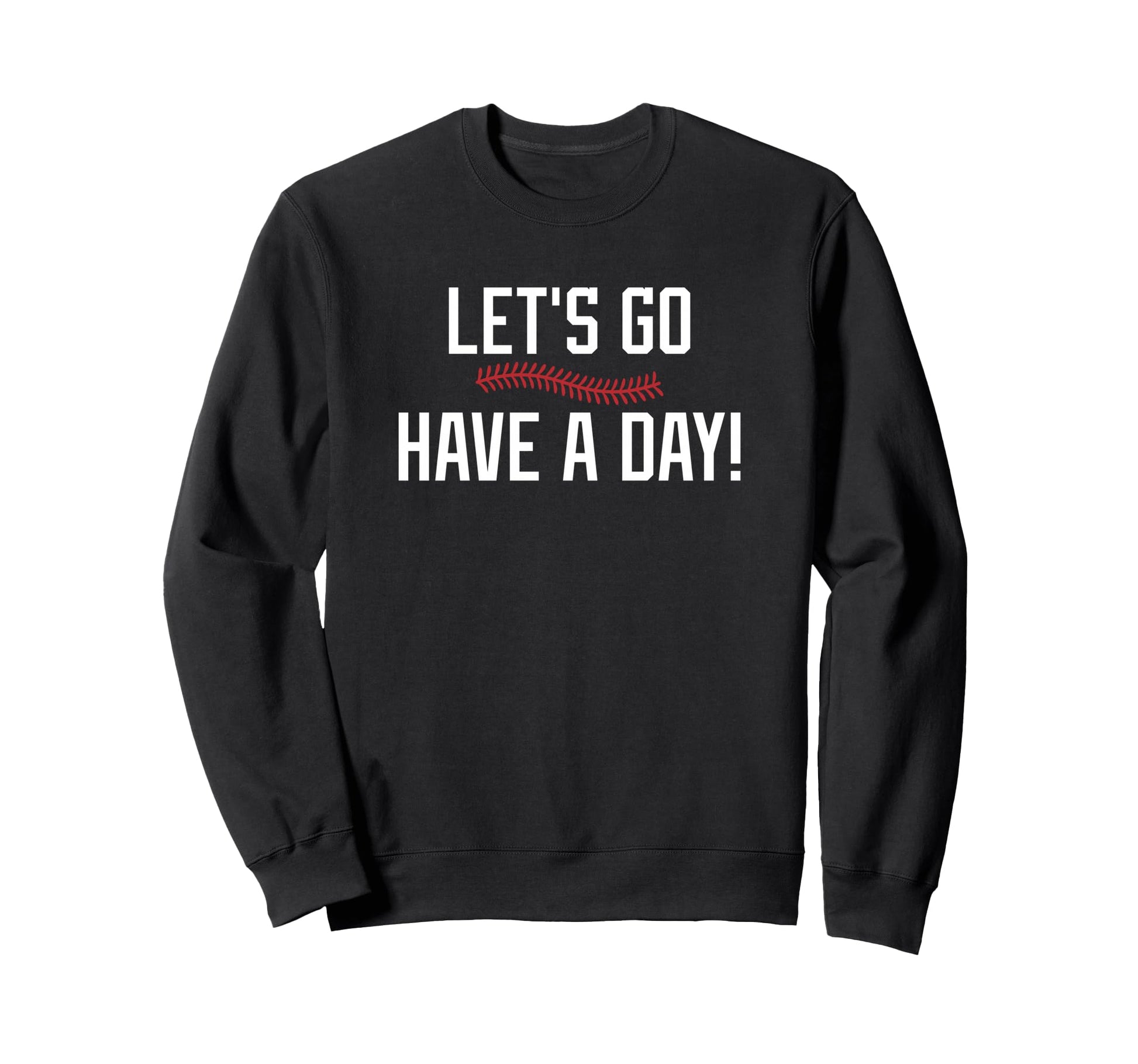 Lets Go Have Day Motivational Sweatshirt - Casual Everyday Wear for Adults - T-Shirt, Sweatshirt, Hoodie
