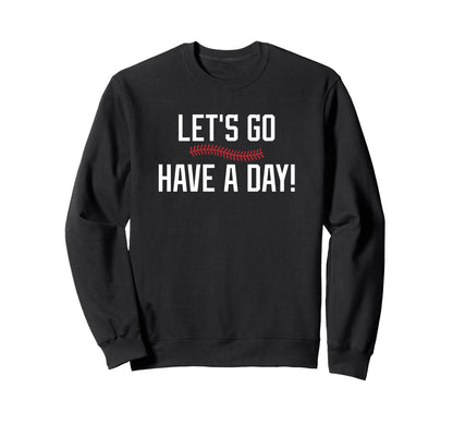 Lets Go Have Day Motivational Sweatshirt - Casual Everyday Wear for Adults - T-Shirt, Sweatshirt, Hoodie